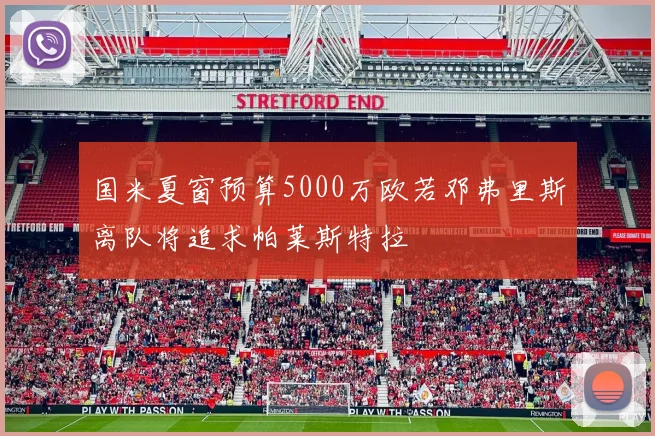 国米夏窗预算5000万欧若邓弗里斯离队将追求帕莱斯特拉